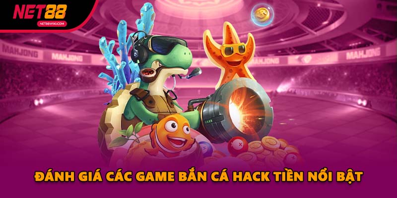 Đánh Giá Các Game Bắn Cá Hack Tiền Nổi Bật