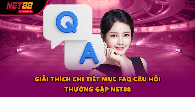 Giải thích chi tiết mục FAQ Câu Hỏi Thường Gặp NET88