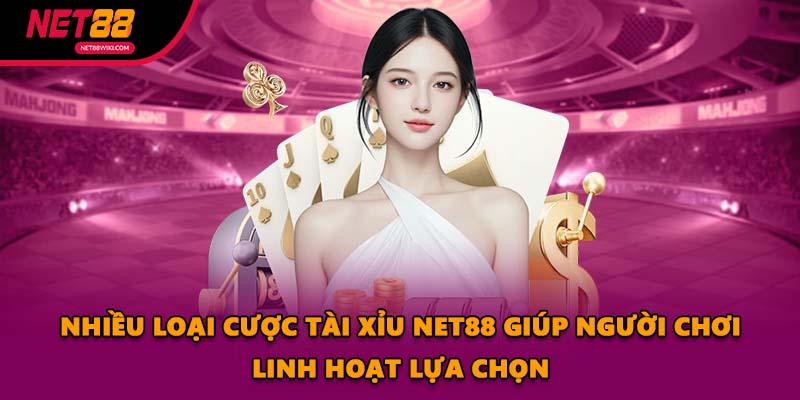 Nhiều loại cược tài xỉu NET88 giúp người chơi linh hoạt lựa chọn