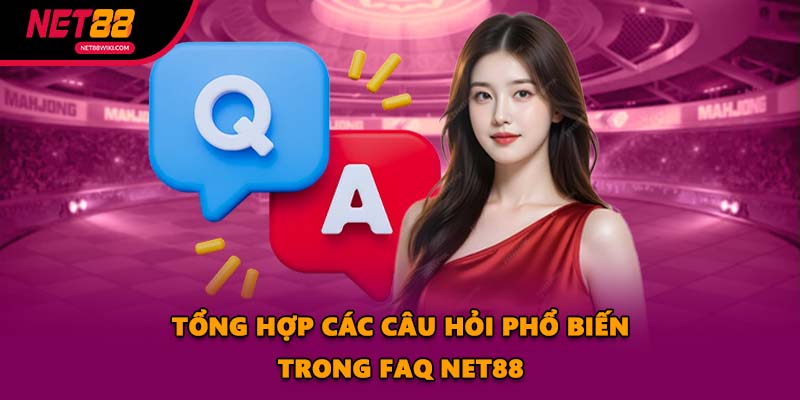 Tổng hợp các câu hỏi phổ biến trong FAQ NET88